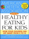 The American Dietetic Association Guide to Healthy Eating for Kids: How Your Children Can Eat Smart from Five to Twelve